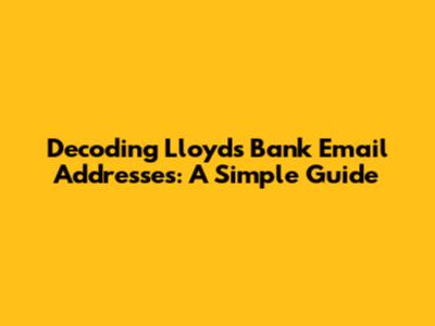 Decoding Lloyds Bank Email Addresses: A Simple Guide