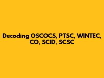 Decoding OSCOCS, PTSC, WINTEC, CO, SCID, SCSC