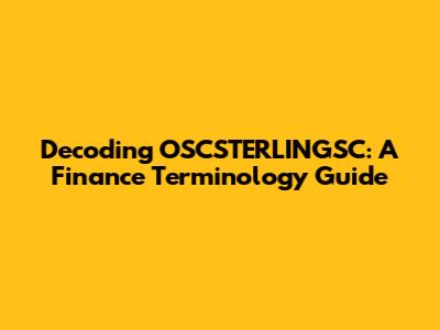 Decoding OSCSTERLINGSC: A Finance Terminology Guide