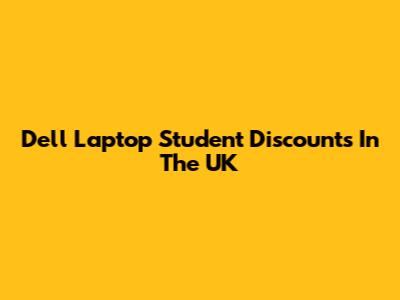 Dell Laptop Student Discounts In The UK