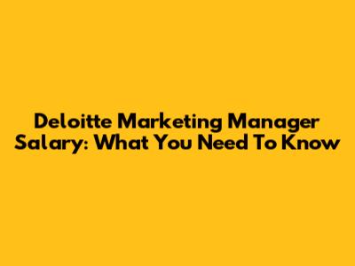 Deloitte Marketing Manager Salary: What You Need To Know