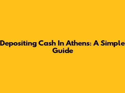 Depositing Cash In Athens: A Simple Guide