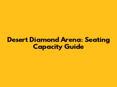 Desert Diamond Arena: Seating Capacity Guide