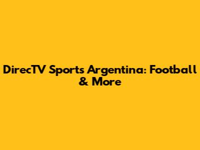 DirecTV Sports Argentina: Football & More