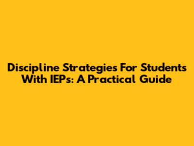 Discipline Strategies For Students With IEPs: A Practical Guide