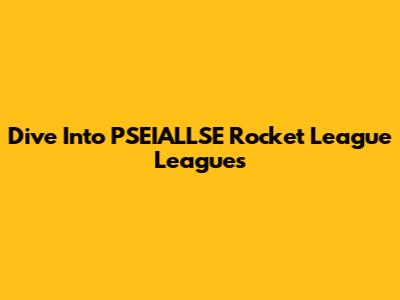Dive Into PSEIALLSE Rocket League Leagues