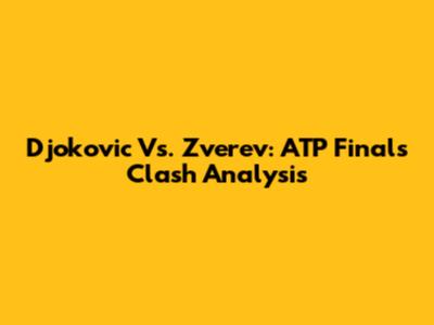 Djokovic Vs. Zverev: ATP Finals Clash Analysis