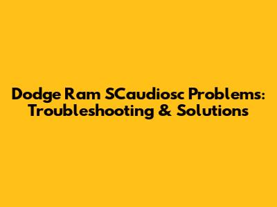 Dodge Ram SCaudiosc Problems: Troubleshooting & Solutions