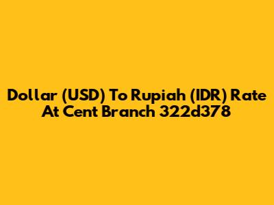 Dollar (USD) To Rupiah (IDR) Rate At Cent Branch 322d378