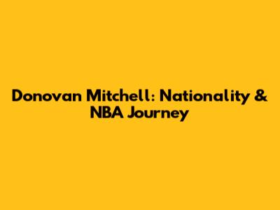 Donovan Mitchell: Nationality & NBA Journey