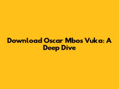 Download Oscar Mbo's 'Vuka': A Deep Dive