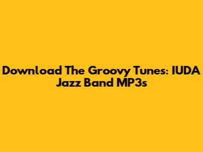 Download The Groovy Tunes: IUDA Jazz Band MP3s