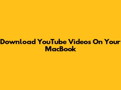 Download YouTube Videos On Your MacBook