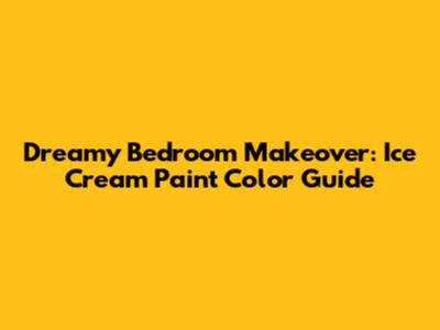 Dreamy Bedroom Makeover: Ice Cream Paint Color Guide