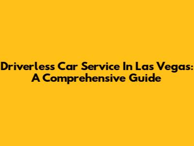 Driverless Car Service In Las Vegas: A Comprehensive Guide