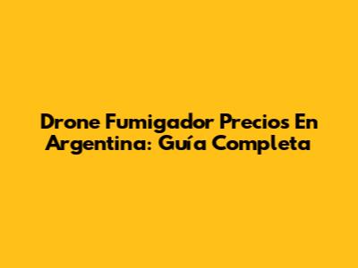 Drone Fumigador Precios En Argentina: Guía Completa