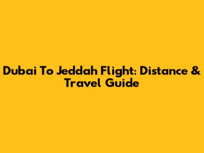 Dubai To Jeddah Flight: Distance & Travel Guide