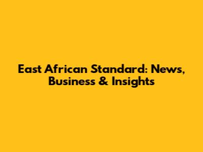 East African Standard: News, Business & Insights