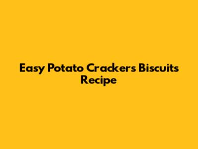 Easy Potato Crackers Biscuits Recipe