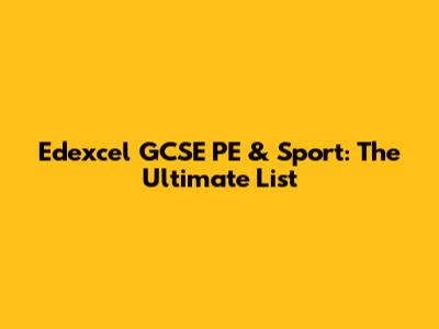 Edexcel GCSE PE & Sport: The Ultimate List