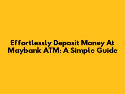 Effortlessly Deposit Money At Maybank ATM: A Simple Guide