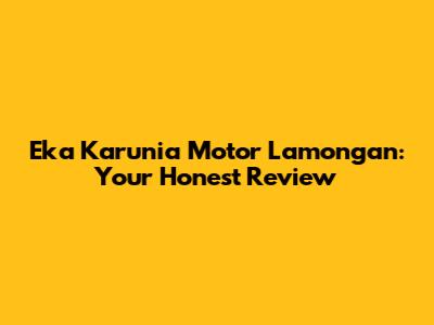 Eka Karunia Motor Lamongan: Your Honest Review