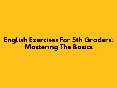 English Exercises For 5th Graders: Mastering The Basics