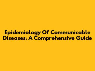 Epidemiology Of Communicable Diseases: A Comprehensive Guide