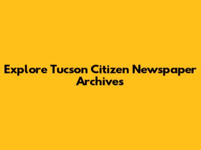 Explore Tucson Citizen Newspaper Archives