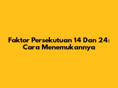 Faktor Persekutuan 14 Dan 24: Cara Menemukannya