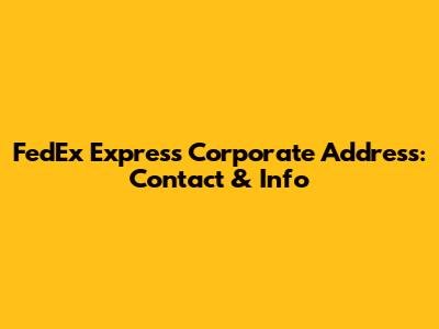 FedEx Express Corporate Address: Contact & Info