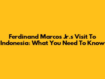 Ferdinand Marcos Jr.'s Visit To Indonesia: What You Need To Know