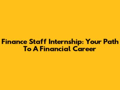 Finance Staff Internship: Your Path To A Financial Career