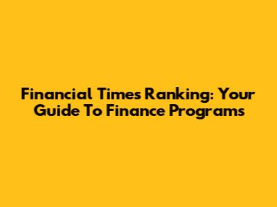 Financial Times Ranking: Your Guide To Finance Programs