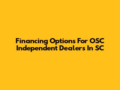 Financing Options For OSC Independent Dealers In SC