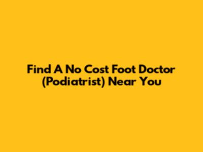 Find A No Cost Foot Doctor (Podiatrist) Near You