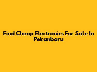 Find Cheap Electronics For Sale In Pekanbaru
