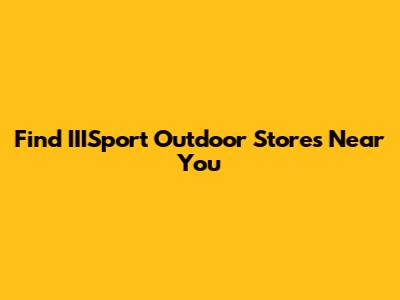 Find IIISport Outdoor Stores Near You