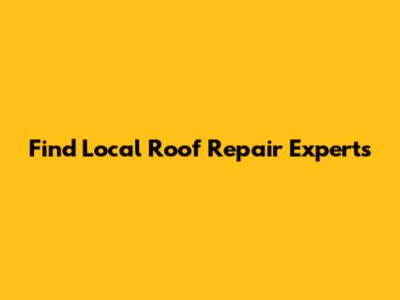 Find Local Roof Repair Experts