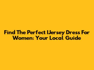 Find The Perfect IJersey Dress For Women: Your Local Guide