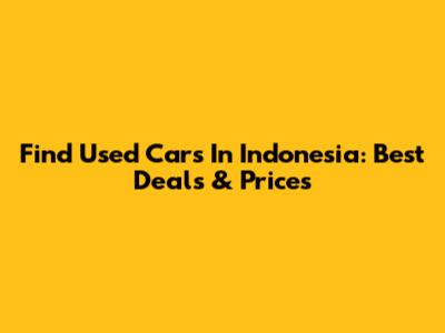 Find Used Cars In Indonesia: Best Deals & Prices