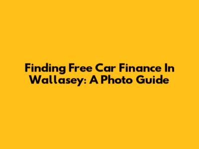 Finding Free Car Finance In Wallasey: A Photo Guide