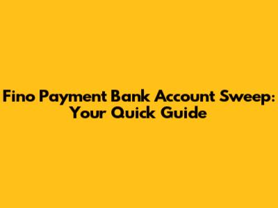 Fino Payment Bank Account Sweep: Your Quick Guide