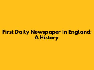 First Daily Newspaper In England: A History
