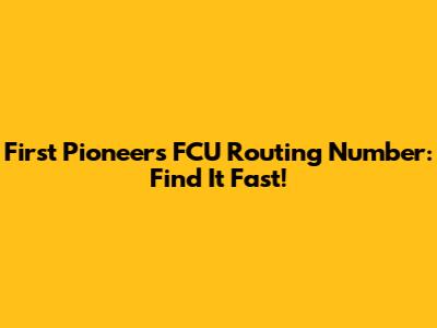 First Pioneers FCU Routing Number: Find It Fast!