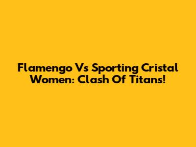 Flamengo Vs Sporting Cristal Women: Clash Of Titans!