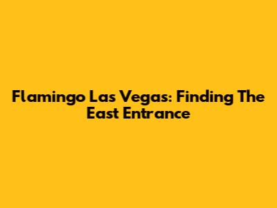Flamingo Las Vegas: Finding The East Entrance