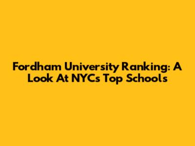 Fordham University Ranking: A Look At NYC's Top Schools