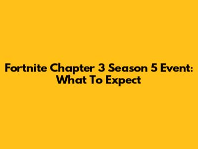 Fortnite Chapter 3 Season 5 Event: What To Expect