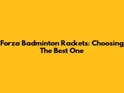 Forza Badminton Rackets: Choosing The Best One